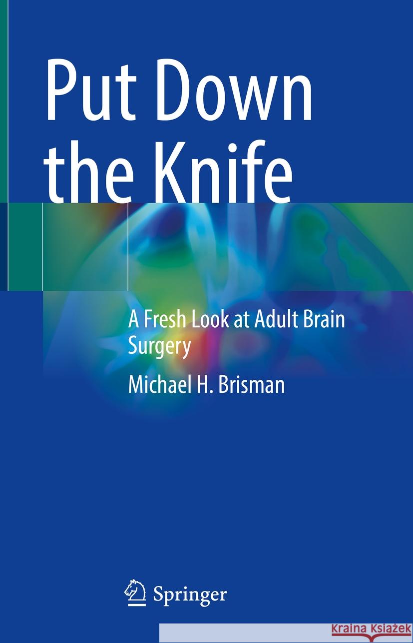 Put Down the Knife: A Fresh Look at Adult Brain Surgery Michael H. Brisman 9783031484988 Springer - książka