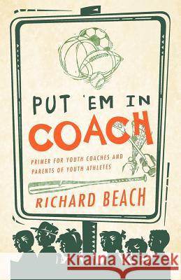 Put 'em in Coach: Primer for Youth Coaches and Parents of Youth Athletes Beach, Richard 9781466920798 Trafford Publishing - książka