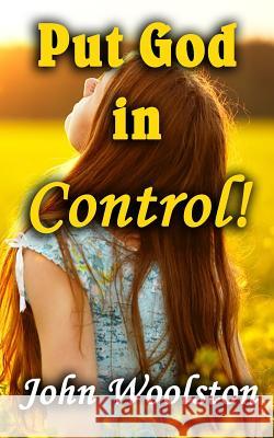 Put God in Control! John Woolston 9781530757466 Createspace Independent Publishing Platform - książka