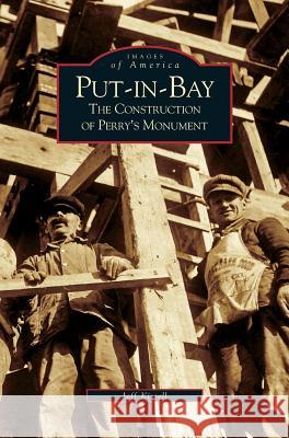 Put-In-Bay: The Construction of Perry's Monument Jeff Kissell 9781531612863 Arcadia Publishing Library Editions - książka