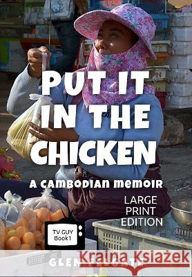 Put it in the Chicken - LARGE PRINT: A Cambodian memoir Glen Felgate   9781916614031 GF PRESS - książka