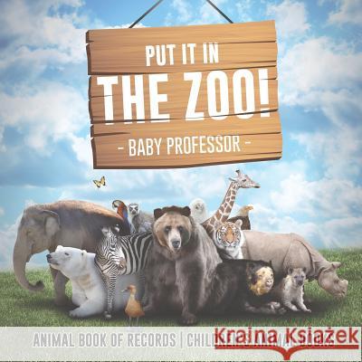 Put It in The Zoo! Animal Book of Records Children's Animal Books Baby Professor 9781541915084 Baby Professor - książka