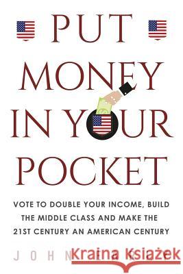 Put Money in Your Pocket: Vote to Double Your Income, Build the Middle Class and Make the 21st Century an American Century John Early 9781791874230 Independently Published - książka