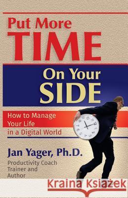 Put More Time on Your Side: How to Manage Your Life in a Digital World Yager, Jan 9781938998744 Hannacroix Creek Books - książka