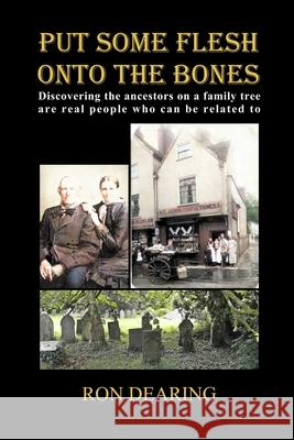 Put Some Flesh onto the Bones: Discovering the ancestors on a family tree are real people who can be related to Ron Dearing 9781008990258 Lulu.com - książka