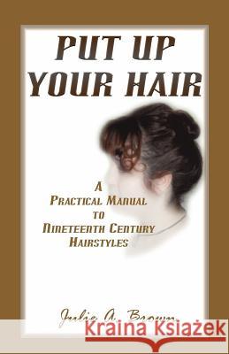 Put Up Your Hair Julie A. Brown 9780788451980 Heritage Books - książka