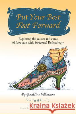 Put Your Best Feet Forward: Exploring the Causes and Cures of Foot Pain with Structural Reflexology(R) Villeneuve, Geraldine 9781504373234 Balboa Press - książka