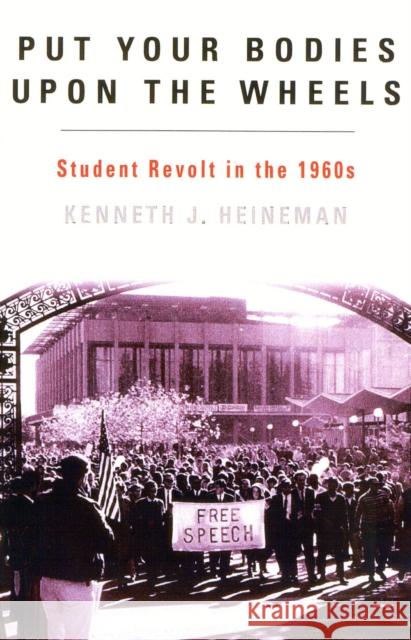 Put Your Bodies Upon the Wheels: Student Revolt in the 1960s Kenneth J. Heineman Heineman Kennethj 9781566633529 Ivan R. Dee Publisher - książka