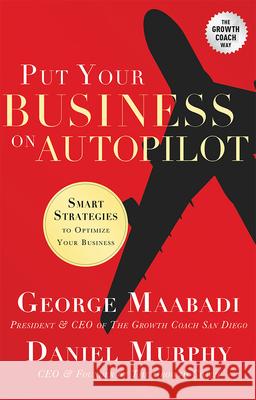 Put Your Business on Autopilot: Smart Strategies to Optimize Your Business George Maabadi Daniel Murphy 9781599325750 Advantage Media Group - książka