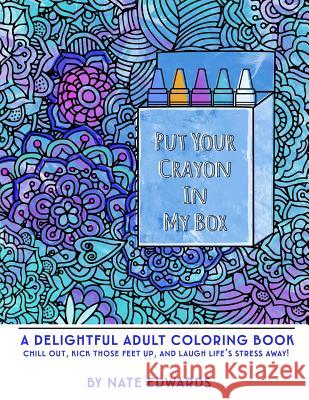 Put Your Crayon In My Box: A Delightful Adult Coloring Book Edwards, Nate 9781533599216 Createspace Independent Publishing Platform - książka