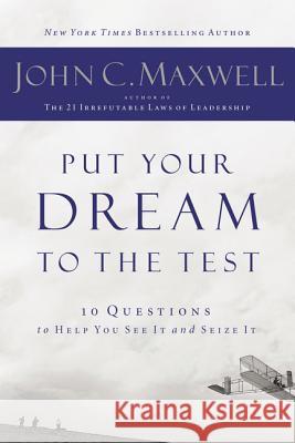 Put Your Dream to the Test: 10 Questions That Will Help You See It and Seize It John C. Maxwell 9781400200405 Thomas Nelson Publishers - książka
