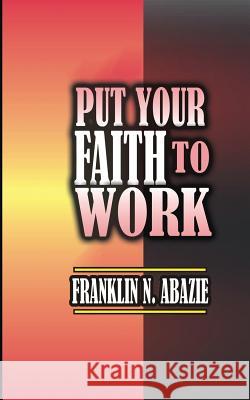 Put Your Faith to Work: Faith Franklin Abazie 9781945133244 Miracle of God Ministries - książka