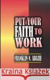 Put Your Faith to Work: Faith Franklin Abazie 9781945133244 Miracle of God Ministries