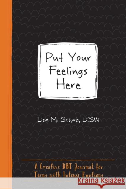 Put Your Feelings Here: A Creative Dbt Journal for Teens with Intense Emotions Lisa M. Schab 9781684034239 Instant Help Publications - książka