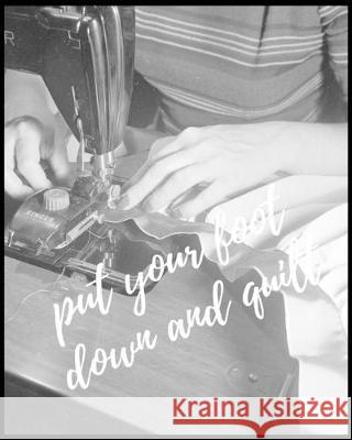Put Your Foot Down And Quilt! Quilters Book Publications 9781694027337 Independently Published - książka