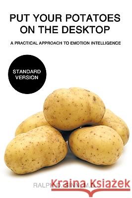 Put Your Potatoes On The Desktop - Standard Version: A Practical Approach to Emotion Intelligence Sinn, Ralph D. 9781440123672 iUniverse.com - książka