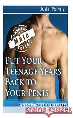 Put Your Teenage Years Back to Your Penis: Possess the Force of a Teenager Via a No-Nonsense Way Justin Perkins 9781484944387 Createspace - książka