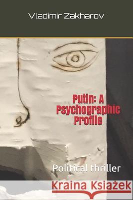 Putin: A Psychographic Profile: Political Thriller Vladimir Petrovich Zakharov 9781718120099 Independently Published - książka