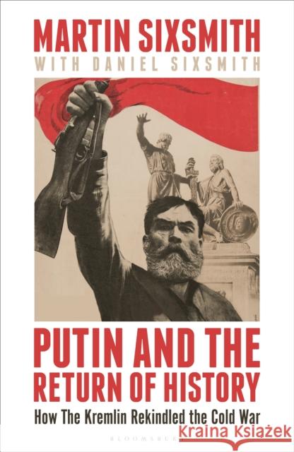 Putin and the Return of History: How the Kremlin Rekindled the Cold War Martin Sixsmith 9781399409865 Bloomsbury USA - książka