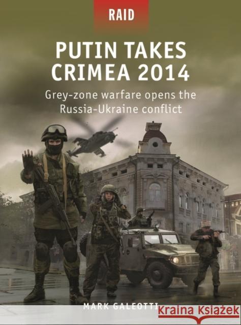 Putin Takes Crimea 2014: Grey-zone warfare opens the Russia-Ukraine conflict Mark (New York University, New York, USA) Galeotti 9781472853844 Bloomsbury Publishing PLC - książka