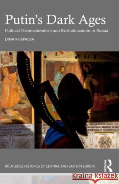 Putin’s Dark Ages: Political Neomedievalism and Re-Stalinization in Russia Dina (Georgia Institute of Technology, USA) Khapaeva 9781032571485 Taylor & Francis Ltd - książka
