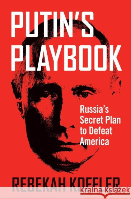 Putin's Playbook: Russia's Secret Plan to Defeat America Rebekah Koffler 9781684513741 Regnery Publishing Inc - książka