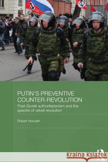 Putin's Preventive Counter-Revolution: Post-Soviet Authoritarianism and the Spectre of Velvet Revolution Horvath, Robert 9781138815759 Routledge - książka