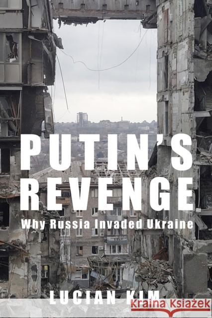 Putin's Revenge: Why Russia Invaded Ukraine Lucian Kim 9780231214025 Columbia University Press - książka