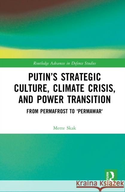Putin's Strategic Culture, Climate Crisis, and Power Transition: From Permafrost to 'Permawar' Mette (Aarhus University, Denmark) Skak 9781032897790 Routledge - książka