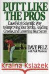 Putt Like the Pros: Dave Pelz's Scientific Guide to Improvin Dave Pelz Nick Mastroni 9780060920784 HarperResource