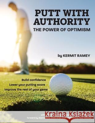 Putt With Authority: The Power of Optimism Kermit Ramey 9781662900570 Gatekeeper Press - książka