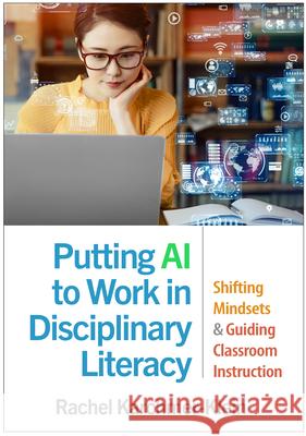 Putting AI to Work in Disciplinary Literacy: Shifting Mindsets and Guiding Classroom Instruction Rachel (University of Delaware, United States) Karchmer-Klein 9781462559459 Guilford Publications - książka