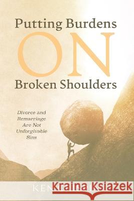 Putting Burdens on Broken Shoulders: Divorce and Remarriage Are Not Unforgivable Sins Ken Crispin 9781666764062 Resource Publications (CA) - książka