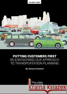 Putting Customers First: Re-envisioning Our Approach to Transportation Planning Steven Greenhut 9781934276525 Pacific Research Institute - książka