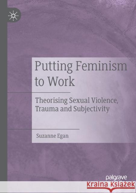 Putting Feminism to Work: Theorising Sexual Violence, Trauma and Subjectivity Suzanne Egan 9783030221119 Palgrave MacMillan - książka