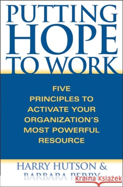 Putting Hope to Work: Five Principles to Activate Your Organization's Most Powerful Resource Hutson, Harry 9780275988197 Praeger Publishers - książka
