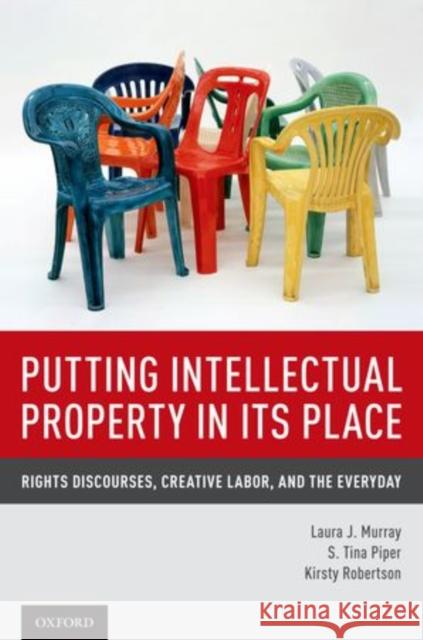 Putting Intellectual Property in Its Place: Rights Discourses, Creative Labor, and the Everyday Murray, Laura J. 9780199336265 Oxford University Press, USA - książka