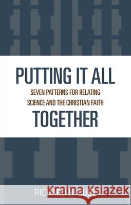 Putting It All Together: Seven Patterns for Relating Science and the Christian Faith Bube, Richard H. 9780819197566 University Press of America - książka