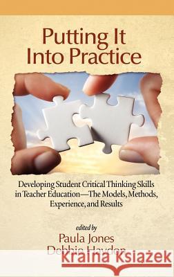 Putting It Into Practice: Developing Student Critical Thinking Skills in Teacher Education - The Models, Methods, Experience, and Results (Hc) Jones, Paula 9781617356759 Information Age Publishing - książka
