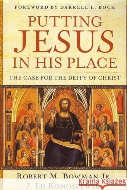 Putting Jesus in His Place: The Case for the Deity of Christ J. Ed Komoszewski Robert Bowman Darrell L. Bock 9780825429835 Kregel Publications - książka