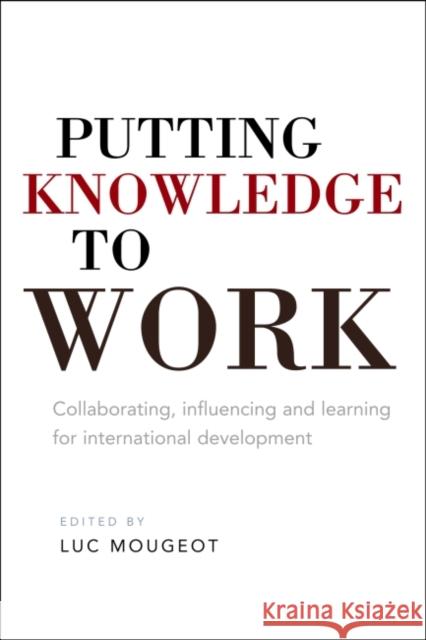 Putting Knowledge to Work: Collaborating, Influencing and Learning for International Development Mougeot, Luc 9781853399589 Practical Action Publishing - książka