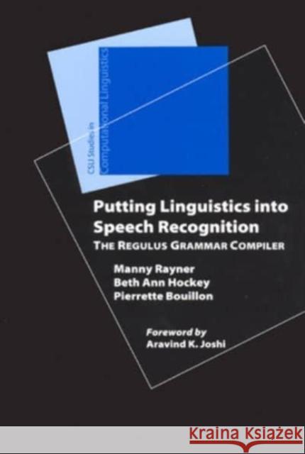 Putting Linguistics Into Speech Recognition: The Regulus Grammar Compiler Manny Rayner Beth Ann Hockey Pierrette Bouillon 9781575865263 Center for the Study of Language and Informat - książka