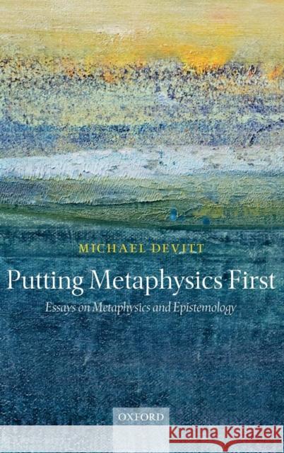 Putting Metaphysics First: Essays on Metaphysics and Epistemology Devitt, Michael 9780199280803 Oxford University Press, USA - książka