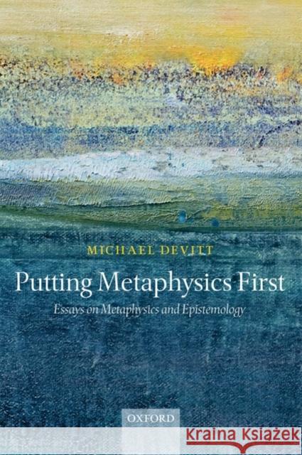 Putting Metaphysics First: Essays on Metaphysics and Epistemology Devitt, Michael 9780199576975 Oxford University Press, USA - książka