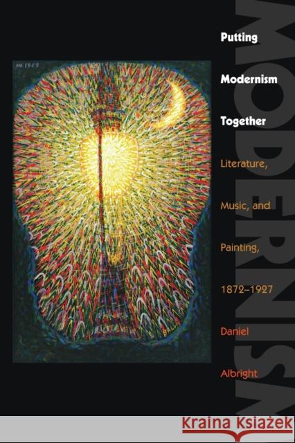 Putting Modernism Together: Literature, Music, and Painting, 1872-1927 Albright, Daniel 9781421416441 John Wiley & Sons - książka