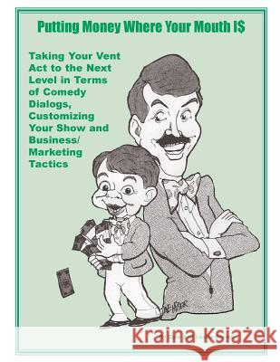 Putting Money Where Your Mouth Is: Taking Your Vent Act to the Next Level in Terms of Comedy Dialogs, Customizing Your Show and Business/Marketing Tac Brown, Leslie L. 9781519746252 Createspace Independent Publishing Platform - książka