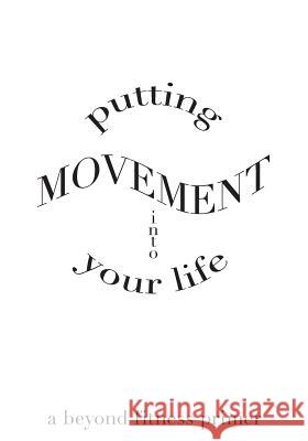 Putting Movement into Your Life: a beyond fitness primer Sheets-Johnstone, Maxine 9781497476950 Createspace - książka