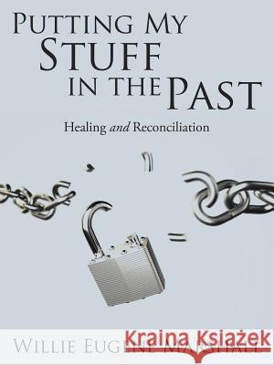 Putting My Stuff in the Past: Healing and Reconciliation Willie Eugene Marshall 9781504955966 Authorhouse - książka