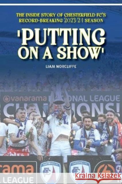 'Putting on a Show': Inside Chesterfield's remarkable 2023/24 promotion season Liam Norcliffe 9781917117012 Vertical Editions - książka