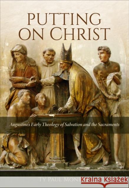 Putting on Christ: Augustine's Early Theology of Salvation and the Sacraments Ty Monroe 9780813235486 Catholic University of America Press - książka